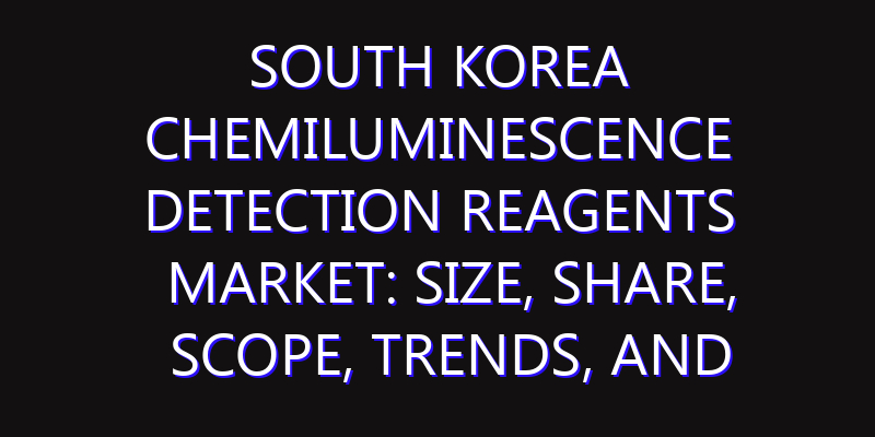 South Korea Chemiluminescence Detection Reagents Market: Size, Share, Scope, Trends, and Forecast-2026-2035