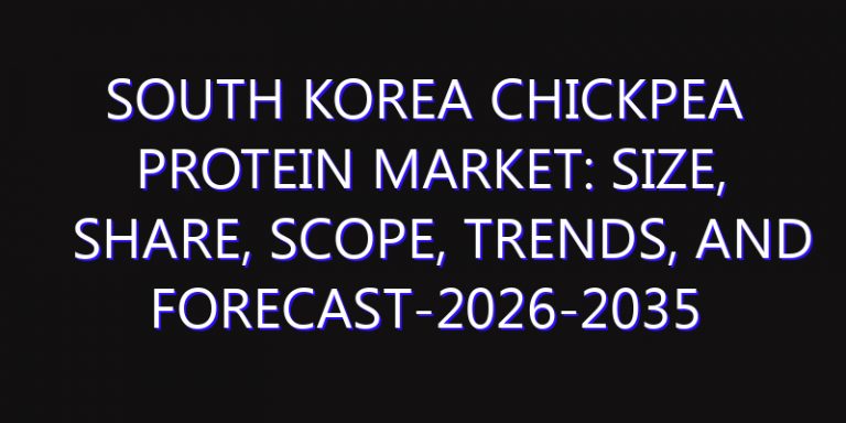 South Korea Chickpea Protein Market: Size, Share, Scope, Trends, and Forecast-2026-2035