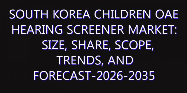 South Korea Children OAE Hearing Screener Market: Size, Share, Scope, Trends, and Forecast-2026-2035