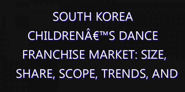 South Korea Childrenâ€™s Dance Franchise Market: Size, Share, Scope, Trends, and Forecast-2026-2035