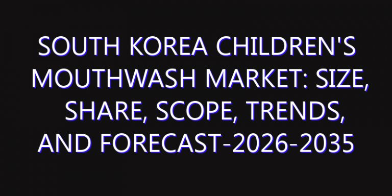 South Korea Children's Mouthwash Market: Size, Share, Scope, Trends, and Forecast-2026-2035