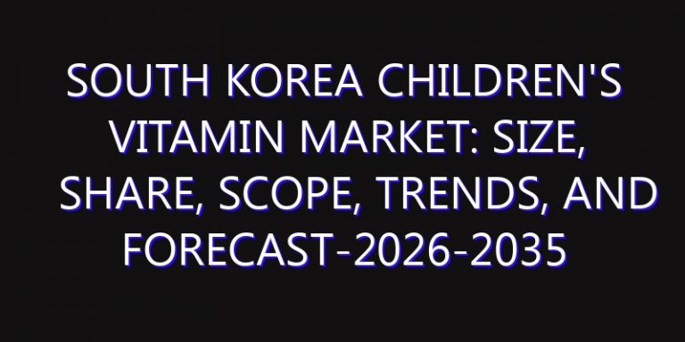 South Korea Children's Vitamin Market: Size, Share, Scope, Trends, and Forecast-2026-2035