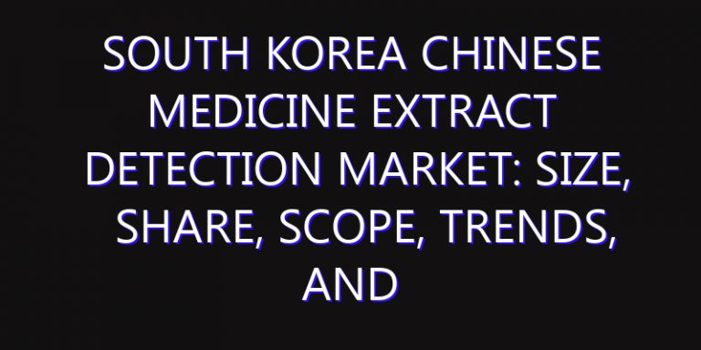 South Korea Chinese Medicine Extract Detection Market: Size, Share, Scope, Trends, and Forecast-2026-2035