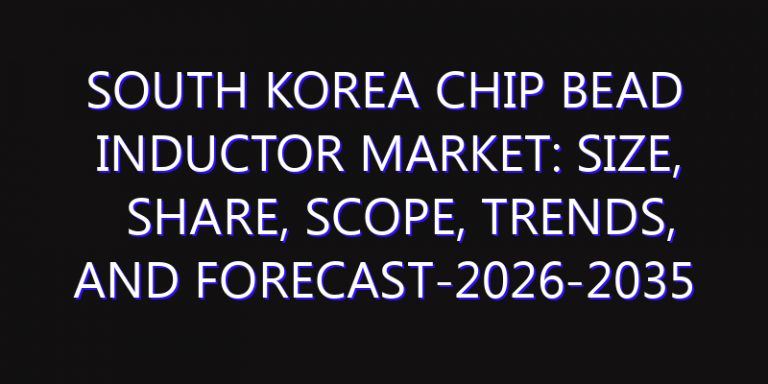 South Korea Chip Bead Inductor Market: Size, Share, Scope, Trends, and Forecast-2026-2035