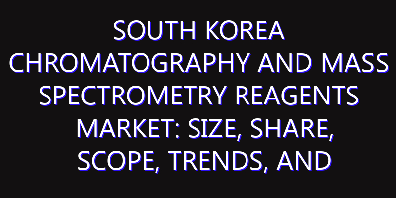 South Korea Chromatography and Mass Spectrometry Reagents Market: Size, Share, Scope, Trends, and Forecast-2026-2035