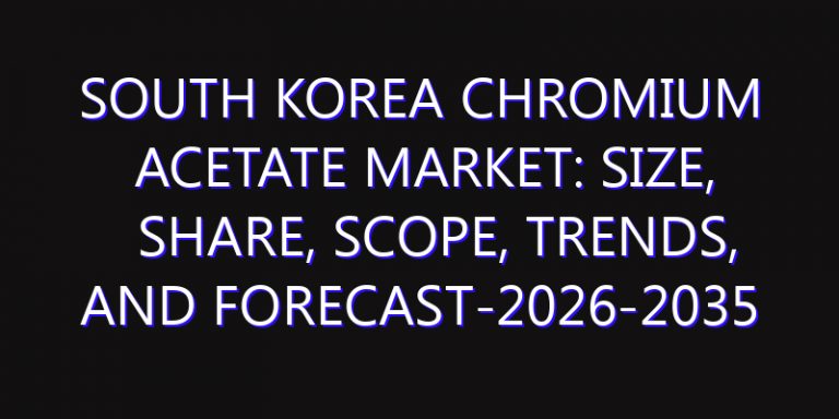 South Korea Chromium Acetate Market: Size, Share, Scope, Trends, and Forecast-2026-2035