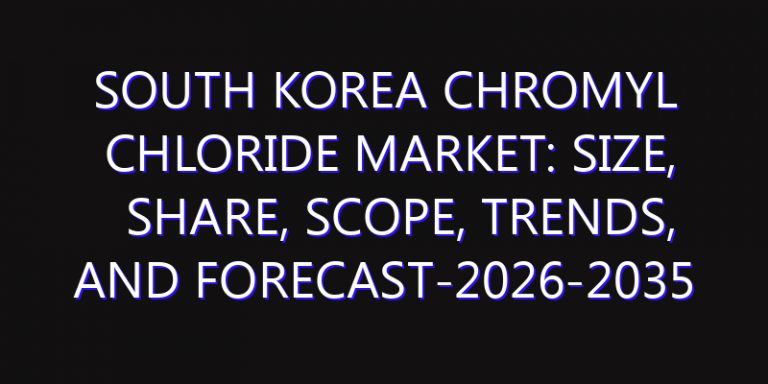 South Korea Chromyl Chloride Market: Size, Share, Scope, Trends, and Forecast-2026-2035