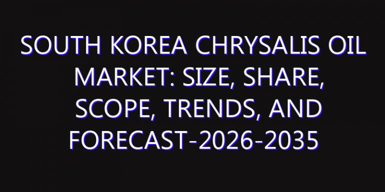 South Korea Chrysalis Oil Market: Size, Share, Scope, Trends, and Forecast-2026-2035