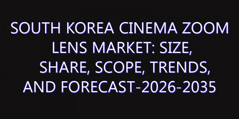 South Korea Cinema Zoom Lens Market: Size, Share, Scope, Trends, and Forecast-2026-2035