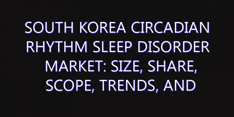 South Korea Circadian Rhythm Sleep Disorder Market: Size, Share, Scope, Trends, and Forecast-2026-2035