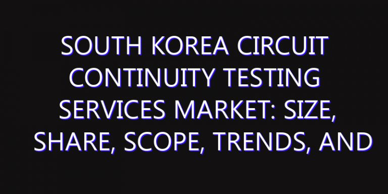 South Korea Circuit Continuity Testing Services Market: Size, Share, Scope, Trends, and Forecast-2026-2035