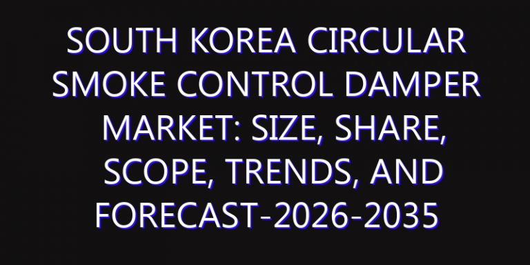 South Korea Circular Smoke Control Damper Market: Size, Share, Scope, Trends, and Forecast-2026-2035