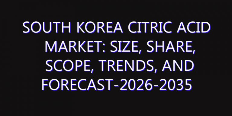 South Korea Citric Acid Market: Size, Share, Scope, Trends, and Forecast-2026-2035