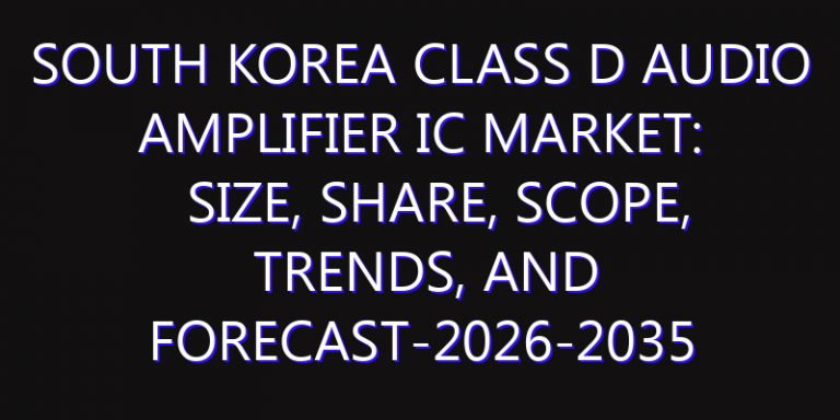 South Korea Class D Audio Amplifier IC Market: Size, Share, Scope, Trends, and Forecast-2026-2035