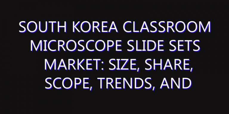 South Korea Classroom Microscope Slide Sets Market: Size, Share, Scope, Trends, and Forecast-2026-2035