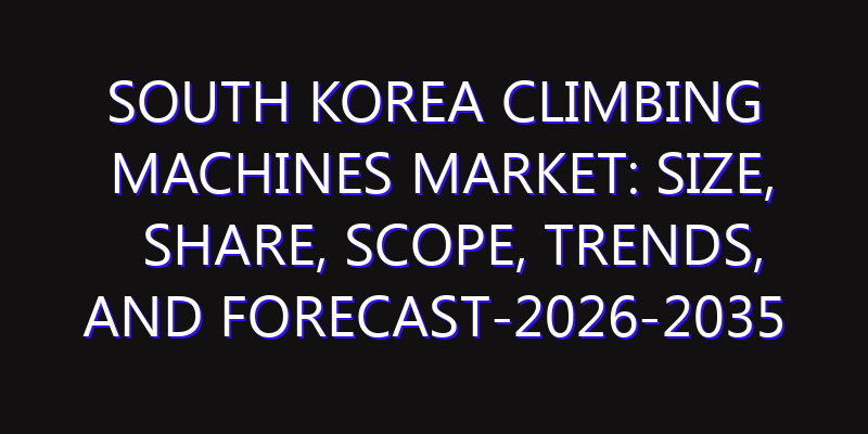 South Korea Climbing Machines Market: Size, Share, Scope, Trends, and Forecast-2026-2035