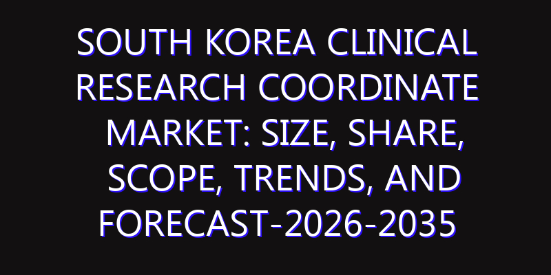 South Korea Clinical Research Coordinate Market: Size, Share, Scope, Trends, and Forecast-2026-2035