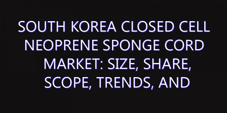 South Korea Closed Cell Neoprene Sponge Cord Market: Size, Share, Scope, Trends, and Forecast-2026-2035