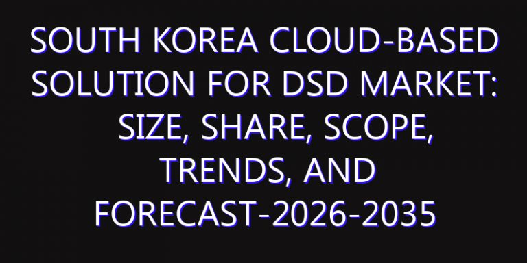South Korea Cloud-Based Solution for DSD Market: Size, Share, Scope, Trends, and Forecast-2026-2035