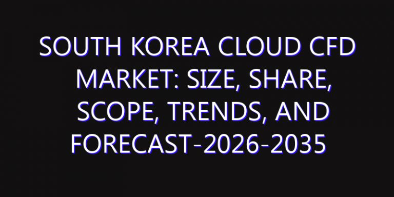 South Korea Cloud CFD Market: Size, Share, Scope, Trends, and Forecast-2026-2035
