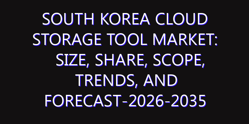 South Korea Cloud Storage Tool Market: Size, Share, Scope, Trends, and Forecast-2026-2035