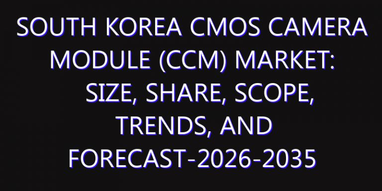 South Korea CMOS Camera Module (CCM) Market: Size, Share, Scope, Trends, and Forecast-2026-2035