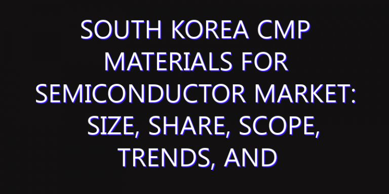 South Korea CMP Materials for Semiconductor Market: Size, Share, Scope, Trends, and Forecast-2026-2035