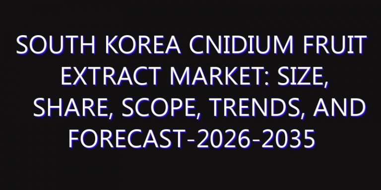 South Korea Cnidium Fruit Extract Market: Size, Share, Scope, Trends, and Forecast-2026-2035