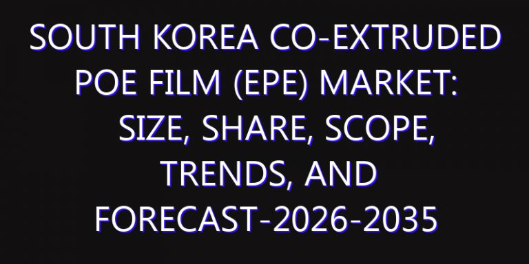 South Korea Co-extruded POE Film (EPE) Market: Size, Share, Scope, Trends, and Forecast-2026-2035