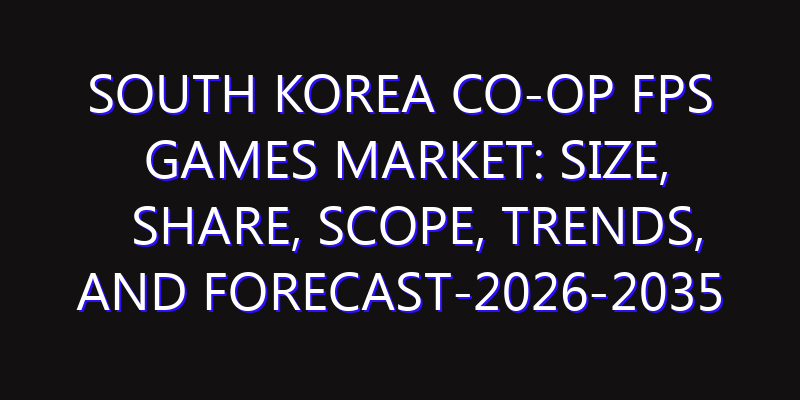 South Korea Co-op FPS Games Market: Size, Share, Scope, Trends, and Forecast-2026-2035