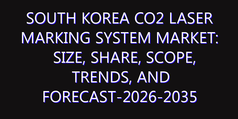 South Korea CO2 Laser Marking System Market: Size, Share, Scope, Trends, and Forecast-2026-2035