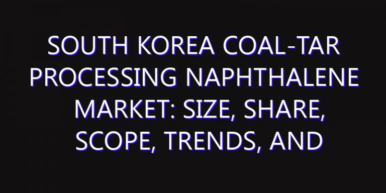 South Korea Coal-Tar Processing Naphthalene Market: Size, Share, Scope, Trends, and Forecast-2026-2035