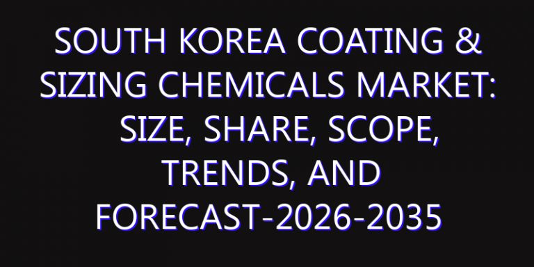 South Korea Coating & Sizing Chemicals Market: Size, Share, Scope, Trends, and Forecast-2026-2035