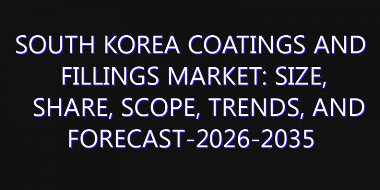 South Korea Coatings and Fillings Market: Size, Share, Scope, Trends, and Forecast-2026-2035