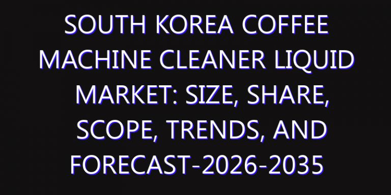 South Korea Coffee Machine Cleaner Liquid Market: Size, Share, Scope, Trends, and Forecast-2026-2035