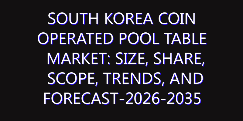 South Korea Coin Operated Pool Table Market: Size, Share, Scope, Trends, and Forecast-2026-2035