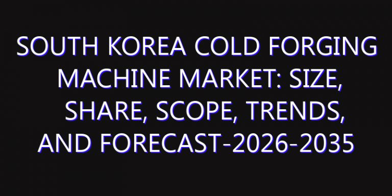 South Korea Cold Forging Machine Market: Size, Share, Scope, Trends, and Forecast-2026-2035