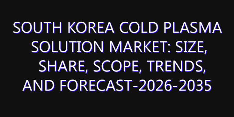South Korea Cold Plasma Solution Market: Size, Share, Scope, Trends, and Forecast-2026-2035