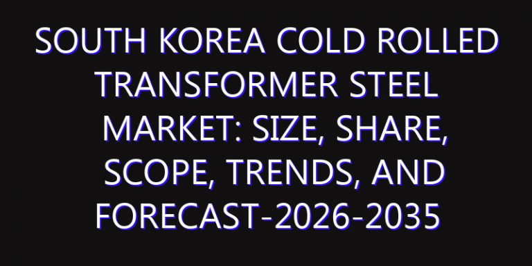 South Korea Cold Rolled Transformer Steel Market: Size, Share, Scope, Trends, and Forecast-2026-2035