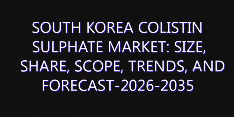 South Korea Colistin Sulphate Market: Size, Share, Scope, Trends, and Forecast-2026-2035
