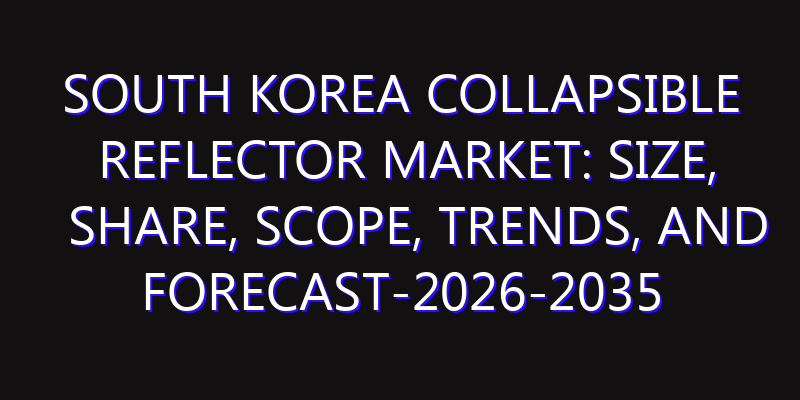 South Korea Collapsible Reflector Market: Size, Share, Scope, Trends, and Forecast-2026-2035