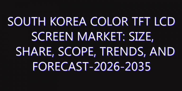 South Korea Color TFT LCD Screen Market: Size, Share, Scope, Trends, and Forecast-2026-2035