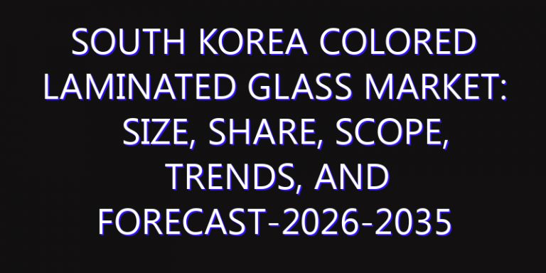 South Korea Colored Laminated Glass Market: Size, Share, Scope, Trends, and Forecast-2026-2035