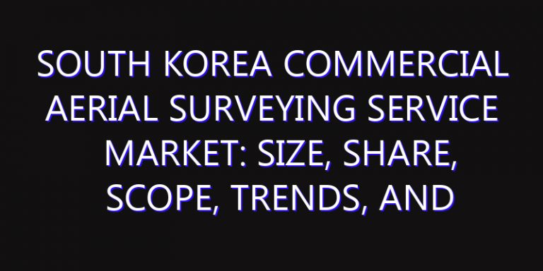 South Korea Commercial Aerial Surveying Service Market: Size, Share, Scope, Trends, and Forecast-2026-2035