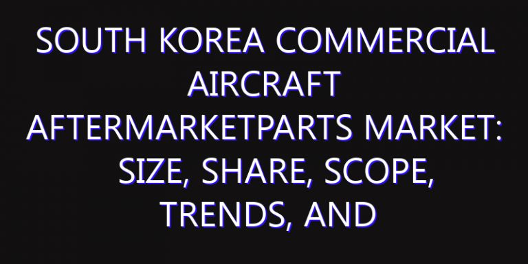 South Korea Commercial Aircraft AfterMarketParts Market: Size, Share, Scope, Trends, and Forecast-2026-2035