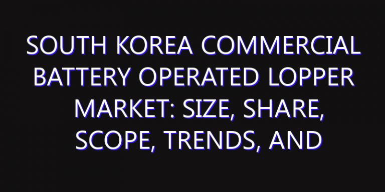 South Korea Commercial Battery Operated Lopper Market: Size, Share, Scope, Trends, and Forecast-2026-2035