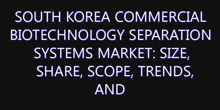 South Korea Commercial Biotechnology Separation Systems Market: Size, Share, Scope, Trends, and Forecast-2026-2035