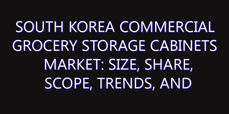 South Korea Commercial Grocery Storage Cabinets Market: Size, Share, Scope, Trends, and Forecast-2026-2035
