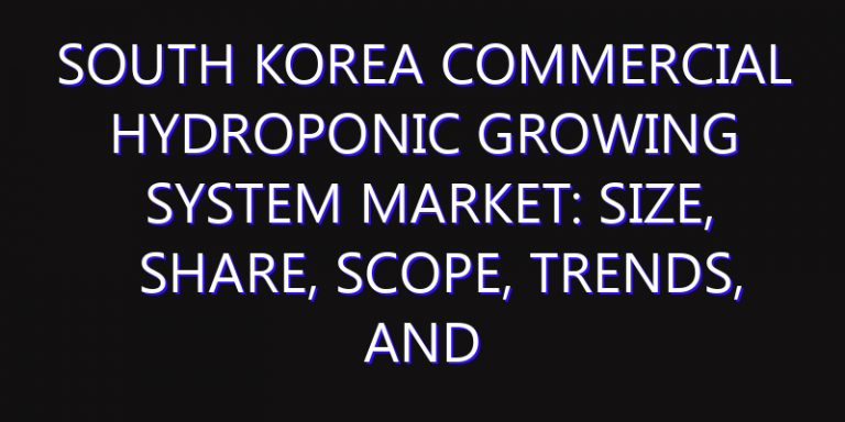 South Korea Commercial Hydroponic Growing System Market: Size, Share, Scope, Trends, and Forecast-2026-2035
