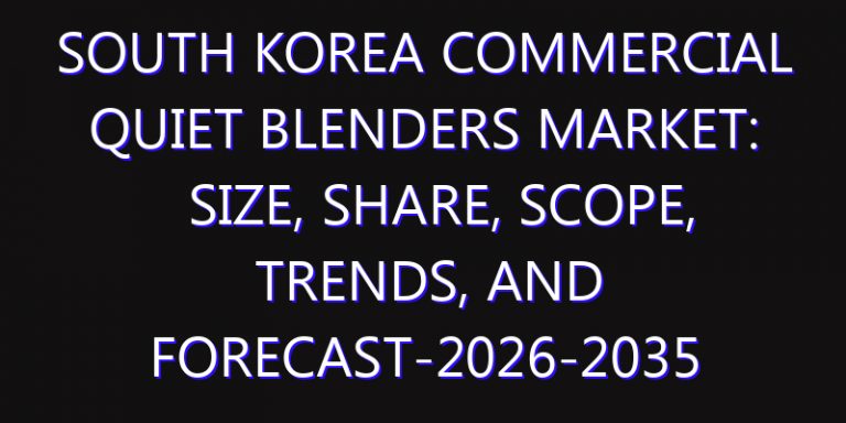 South Korea Commercial Quiet Blenders Market: Size, Share, Scope, Trends, and Forecast-2026-2035